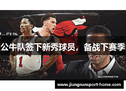 公牛队签下新秀球员，备战下赛季