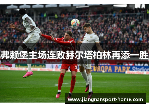 弗赖堡主场连败赫尔塔柏林再添一胜