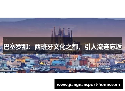 巴塞罗那：西班牙文化之都，引人流连忘返