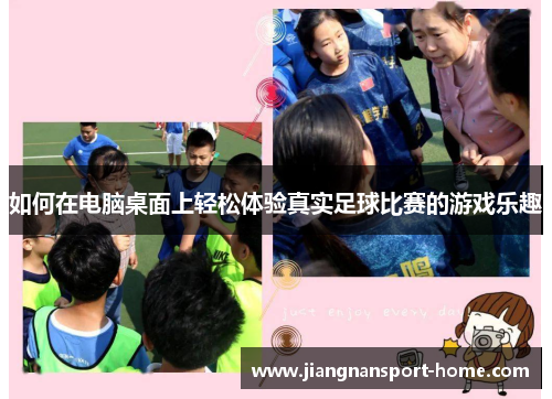 如何在电脑桌面上轻松体验真实足球比赛的游戏乐趣