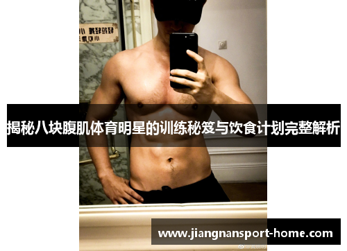 揭秘八块腹肌体育明星的训练秘笈与饮食计划完整解析