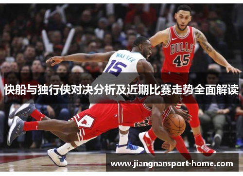 快船与独行侠对决分析及近期比赛走势全面解读