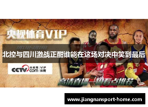 北控与四川激战正酣谁能在这场对决中笑到最后